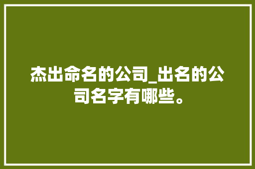 杰出命名的公司_出名的公司名字有哪些。
