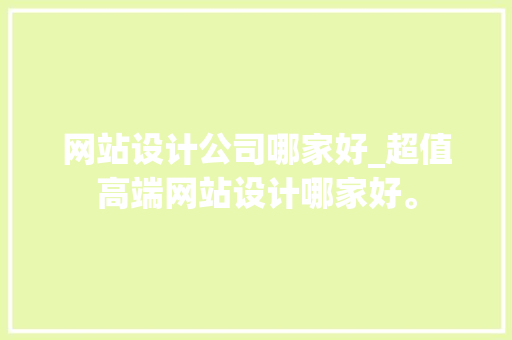 网站设计公司哪家好_超值高端网站设计哪家好。 网站设计公司哪家好_超值高端网站设计哪家好。 网站建设公司