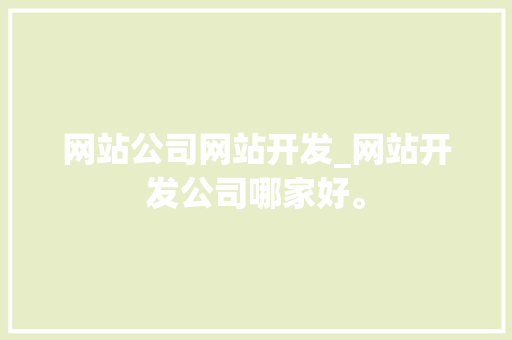 网站公司网站开发_网站开发公司哪家好。 网站公司网站开发_网站开发公司哪家好。 网站建设公司