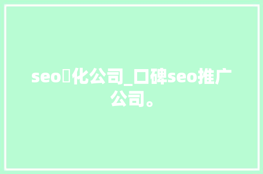 seo優化公司_口碑seo推广公司。