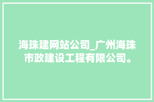 海珠建网站公司_广州海珠市政建设工程有限公司。