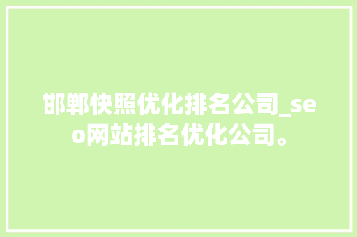 邯郸快照优化排名公司_seo网站排名优化公司。