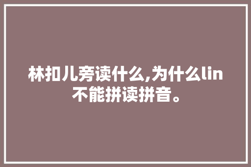林扣儿旁读什么,为什么lin不能拼读拼音。