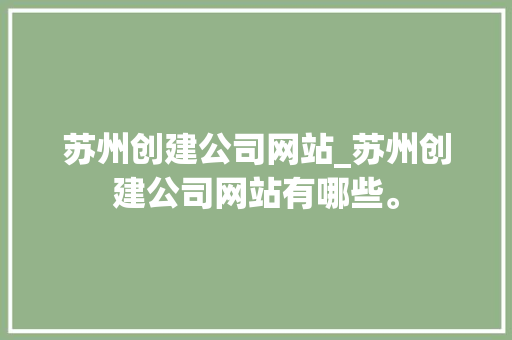 苏州创建公司网站_苏州创建公司网站有哪些。