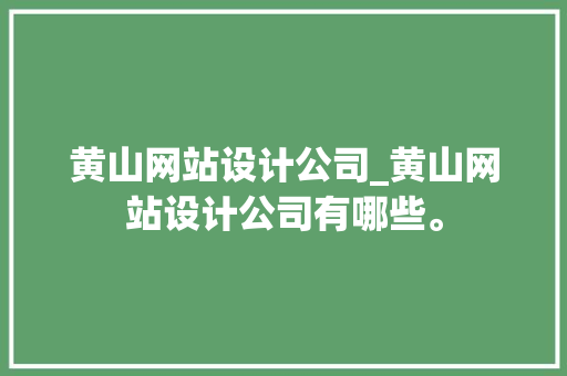 黄山网站设计公司_黄山网站设计公司有哪些。 网站建设公司 黄山网站设计公司_黄山网站设计公司有哪些。 黄山网站设计公司_黄山网站设计公司有哪些。 网站建设公司