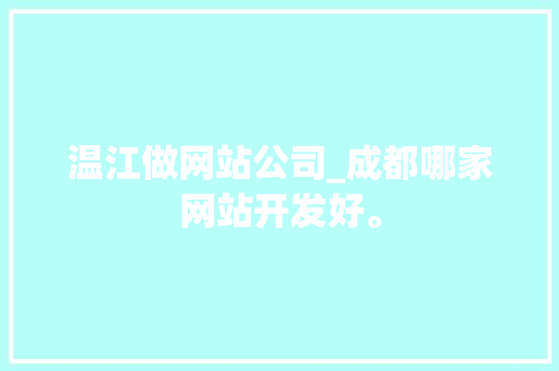 温江做网站公司_成都哪家网站开发好。 温江做网站公司_成都哪家网站开发好。 网站建设公司