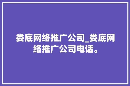 娄底网络推广公司_娄底网络推广公司电话。 娄底网络推广公司_娄底网络推广公司电话。 网站建设公司