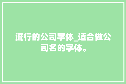 流行的公司字体_适合做公司名的字体。 流行的公司字体_适合做公司名的字体。 网站建设公司