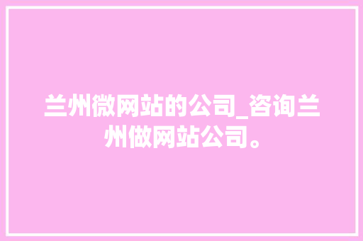 兰州微网站的公司_咨询兰州做网站公司。