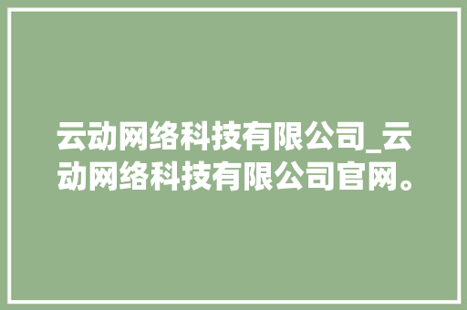 云动网络科技有限公司_云动网络科技有限公司官网。