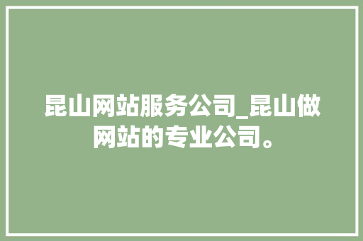 昆山网站服务公司_昆山做网站的专业公司。 昆山网站服务公司_昆山做网站的专业公司。 网站建设公司