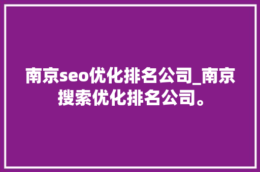 南京seo优化排名公司_南京搜索优化排名公司。 南京seo优化排名公司_南京搜索优化排名公司。 网站建设公司