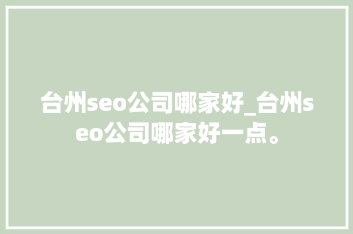 台州seo公司哪家好_台州seo公司哪家好一点。 台州seo公司哪家好_台州seo公司哪家好一点。 网站建设公司