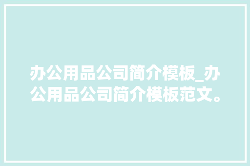 办公用品公司简介模板_办公用品公司简介模板范文。