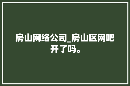 房山网络公司_房山区网吧开了吗。