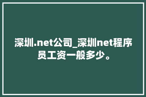 深圳.net公司_深圳net程序员工资一般多少。 深圳.net公司_深圳net程序员工资一般多少。 网站建设公司