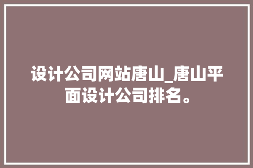 设计公司网站唐山_唐山平面设计公司排名。