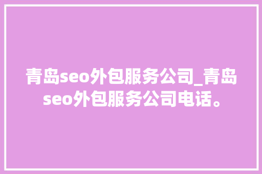 青岛seo外包服务公司_青岛seo外包服务公司电话。 青岛seo外包服务公司_青岛seo外包服务公司电话。 网站建设公司