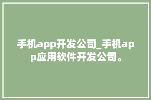 手机app开发公司_手机app应用软件开发公司。 网站建设公司 手机app开发公司_手机app应用软件开发公司。 手机app开发公司_手机app应用软件开发公司。 网站建设公司