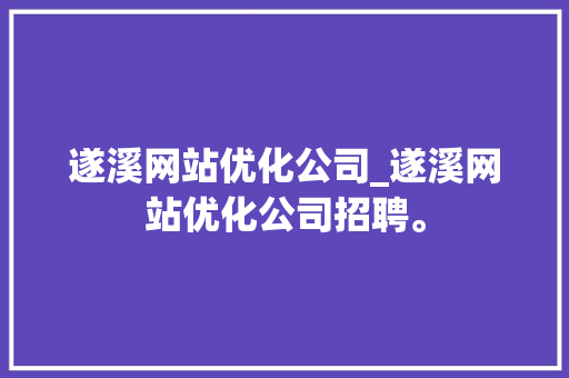 遂溪网站优化公司_遂溪网站优化公司招聘。
