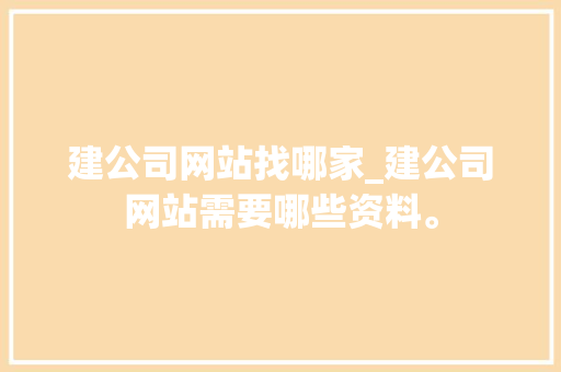 建公司网站找哪家_建公司网站需要哪些资料。 建公司网站找哪家_建公司网站需要哪些资料。 网站建设公司