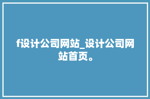 f设计公司网站_设计公司网站首页。 f设计公司网站_设计公司网站首页。 网站建设公司