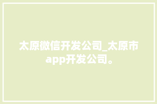 太原微信开发公司_太原市app开发公司。 太原微信开发公司_太原市app开发公司。 网站建设公司