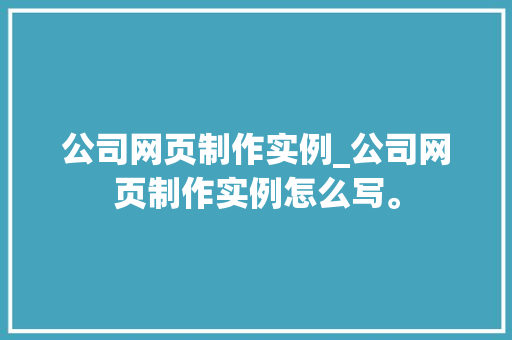 公司网页制作实例_公司网页制作实例怎么写。 公司网页制作实例_公司网页制作实例怎么写。 网站建设公司