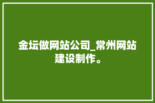 金坛做网站公司_常州网站建设制作。