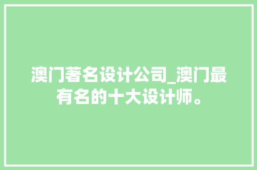 澳门著名设计公司_澳门最有名的十大设计师。