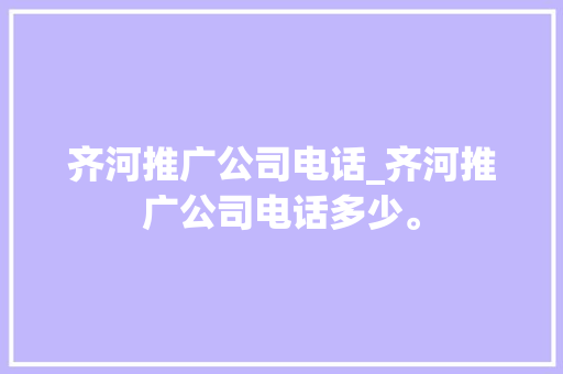 齐河推广公司电话_齐河推广公司电话多少。 齐河推广公司电话_齐河推广公司电话多少。 网站建设公司