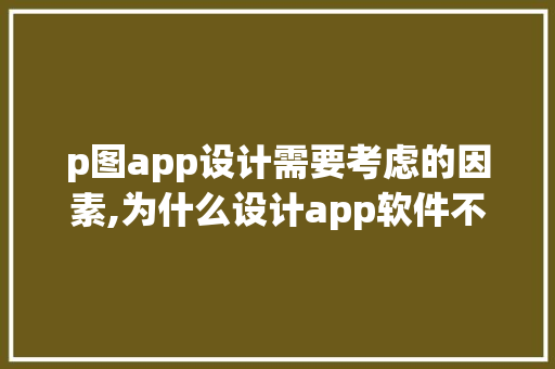 p图app设计需要考虑的因素,为什么设计app软件不能用。 p图app设计需要考虑的因素,为什么设计app软件不能用。 百度SEO