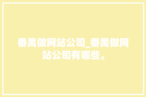 番禺做网站公司_番禺做网站公司有哪些。
