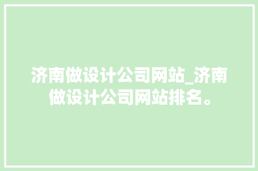 济南做设计公司网站_济南做设计公司网站排名。