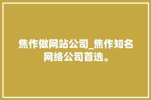 焦作做网站公司_焦作知名网络公司首选。