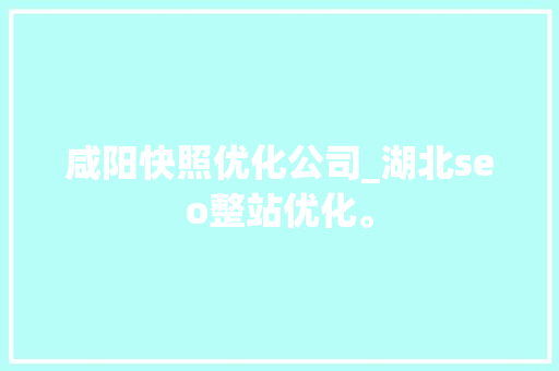 咸阳快照优化公司_湖北seo整站优化。