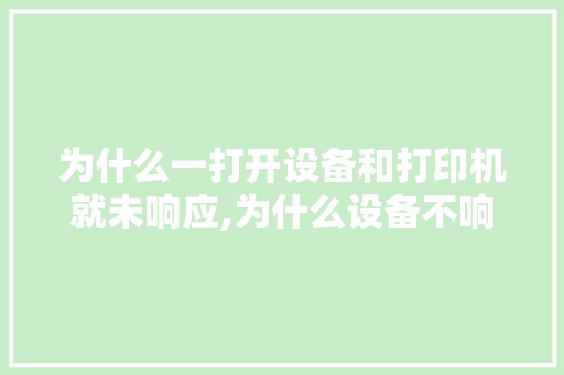 为什么一打开设备和打印机就未响应,为什么设备不响应了。