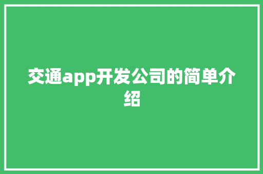 交通app开发公司的简单介绍 交通app开发公司的简单介绍 网站建设公司
