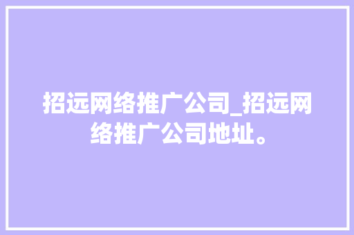 招远网络推广公司_招远网络推广公司地址。 招远网络推广公司_招远网络推广公司地址。 网站建设公司