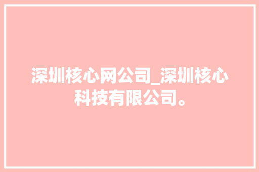 深圳核心网公司_深圳核心科技有限公司。