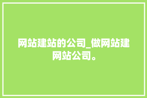 网站建站的公司_做网站建网站公司。