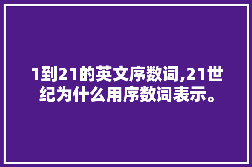 1到21的英文序数词,21世纪为什么用序数词表示。 必应SEO 1到21的英文序数词,21世纪为什么用序数词表示。 1到21的英文序数词,21世纪为什么用序数词表示。 必应SEO