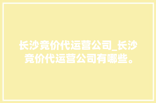 长沙竞价代运营公司_长沙竞价代运营公司有哪些。 长沙竞价代运营公司_长沙竞价代运营公司有哪些。 网站建设公司