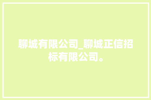 聊城有限公司_聊城正信招标有限公司。 聊城有限公司_聊城正信招标有限公司。 网站建设公司