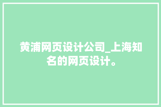 黄浦网页设计公司_上海知名的网页设计。