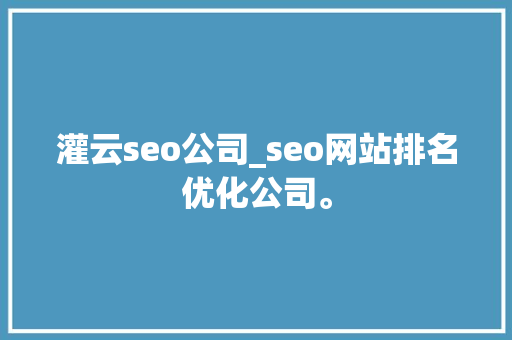 灌云seo公司_seo网站排名优化公司。 灌云seo公司_seo网站排名优化公司。 网站建设公司