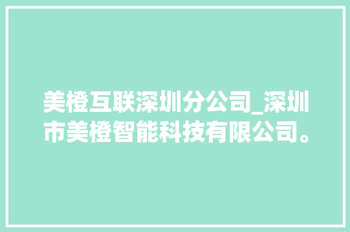美橙互联深圳分公司_深圳市美橙智能科技有限公司。 美橙互联深圳分公司_深圳市美橙智能科技有限公司。 网站建设公司