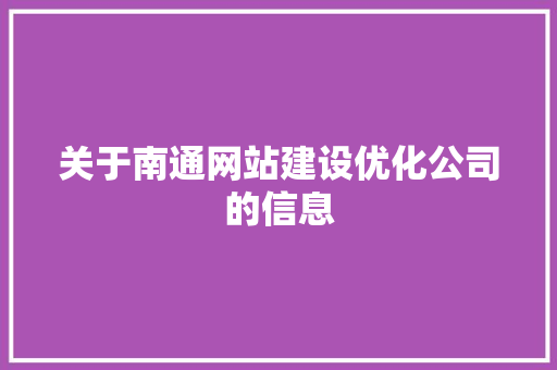 关于南通网站建设优化公司的信息 关于南通网站建设优化公司的信息 网站建设公司