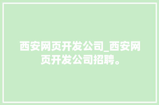 西安网页开发公司_西安网页开发公司招聘。