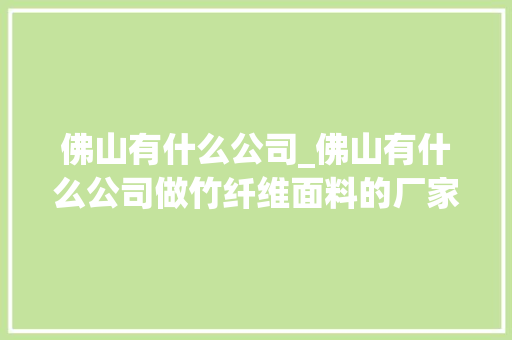 佛山有什么公司_佛山有什么公司做竹纤维面料的厂家。